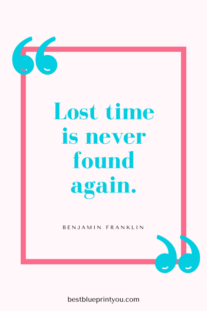 Benjamin Franklin quote:  lost time is never found again